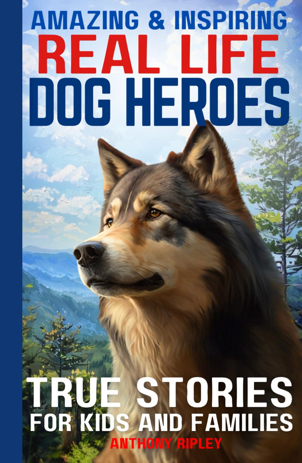 Real Life Dog Heroes: True Stories for Kids and Families: Unleash the Courage and Heart of Man&