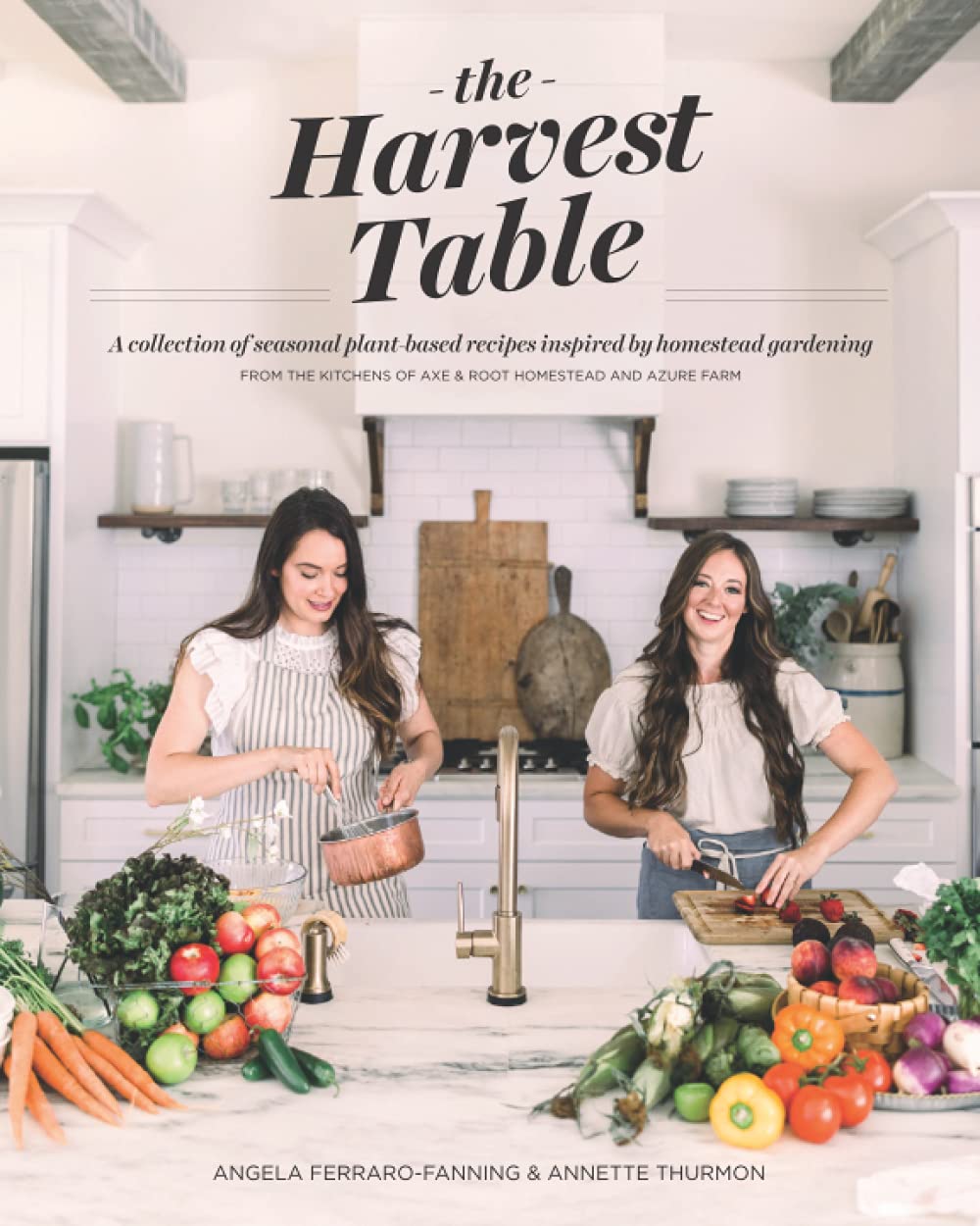 The Harvest Table: A Collection of Seasonal Plant-Based Recipes Inspired by the Home Garden, from the kitchens of Axe &amp; Root Homestead and Azure Farm