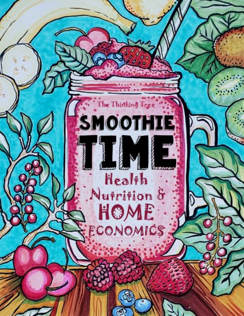 Smoothie Time - Health, Nutrition &amp; Home Economics: Homeschooling Curriculum and Cookbook