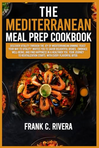 THE MEDITERRANEAN MEAL PREP COOKBOOK: Discover vitality through the joy of Mediterranean dinning &
