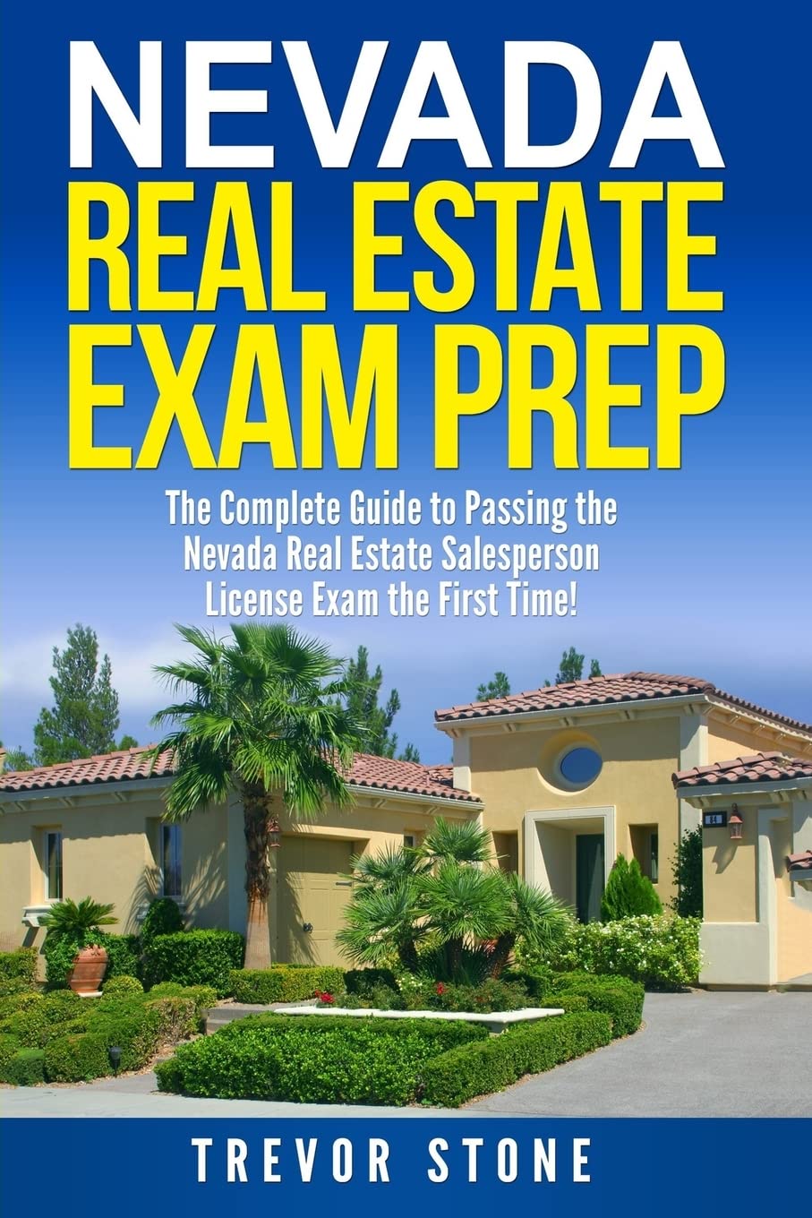 Nevada Real Estate Exam Prep: The Complete Guide to Passing the Nevada Real Estate Salesperson License Exam the First Time!