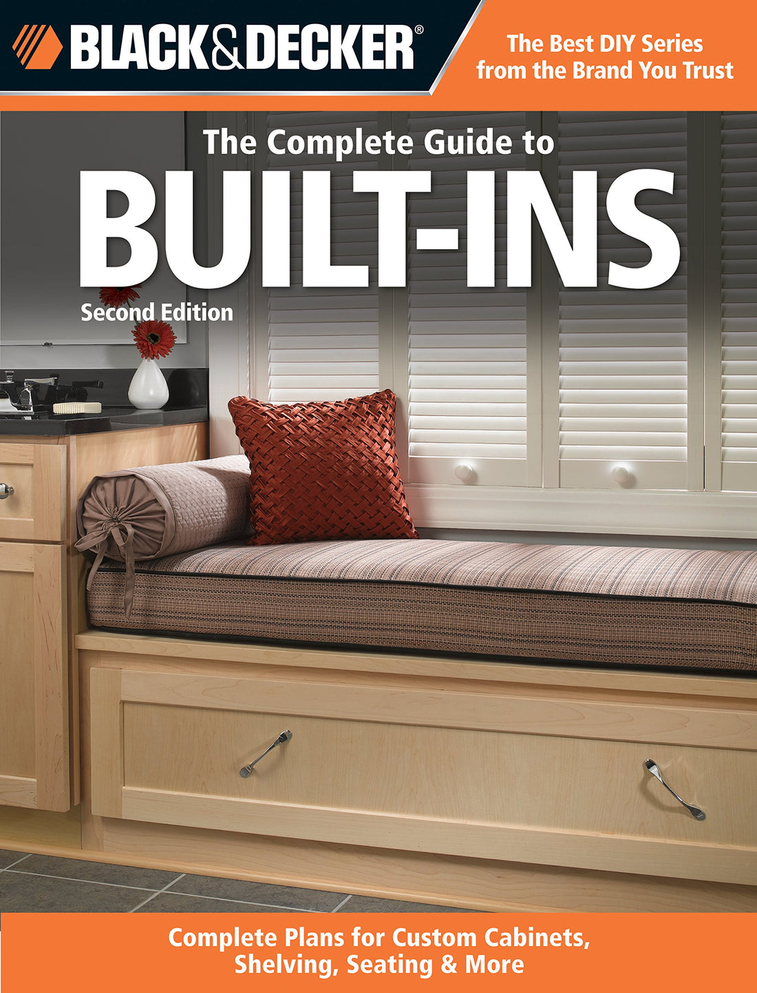 The Complete Guide to Built-Ins: Complete Plans for Custom Cabinets, Shelving, Seating &amp; More (Black &amp; Decker Complete Guide)