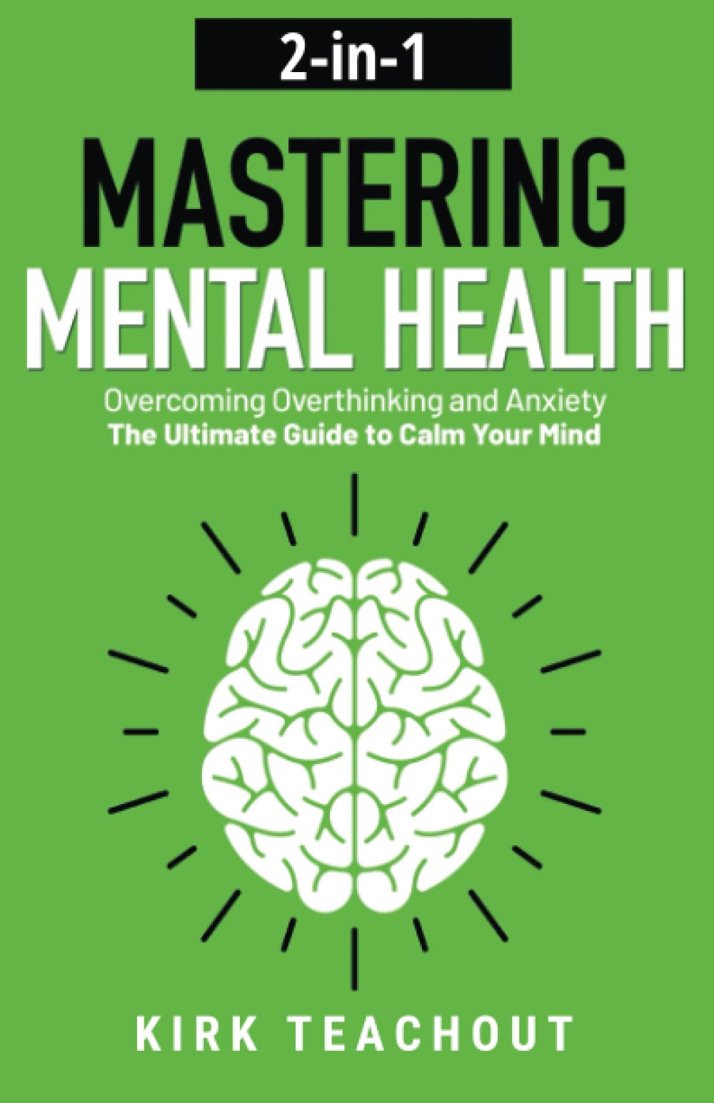 Mastering Mental Health 2-in-1: Overcoming Overthinking and Anxiety - The Ultimate Guide to Calm Your Mind (The Personal Transformation Series)
