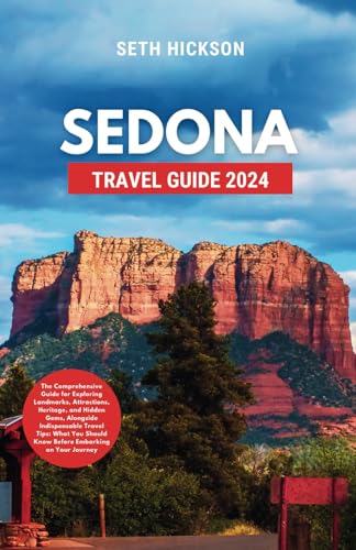 Sedona Travel Guide 2024: The Comprehensive Guide for Exploring Landmarks, Attractions, Heritage, and Hidden Gems, Alongside Indispensable Travel ... Should Know Before Embarking on Your Journey