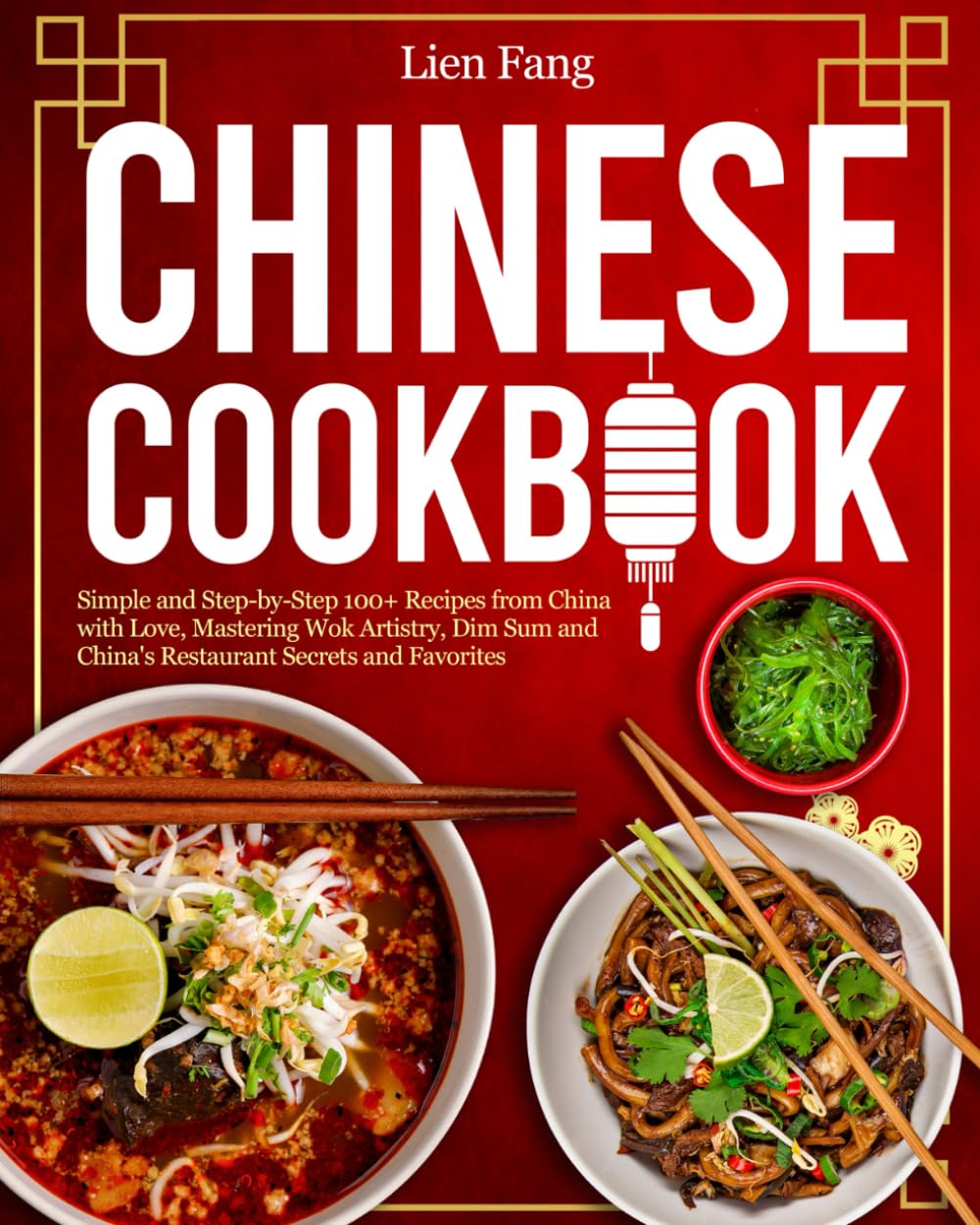 Chinese Cookbook: Simple and Step-by-Step 100+ Recipes from China with Love, Mastering Wok Artistry, Dim Sum and China&