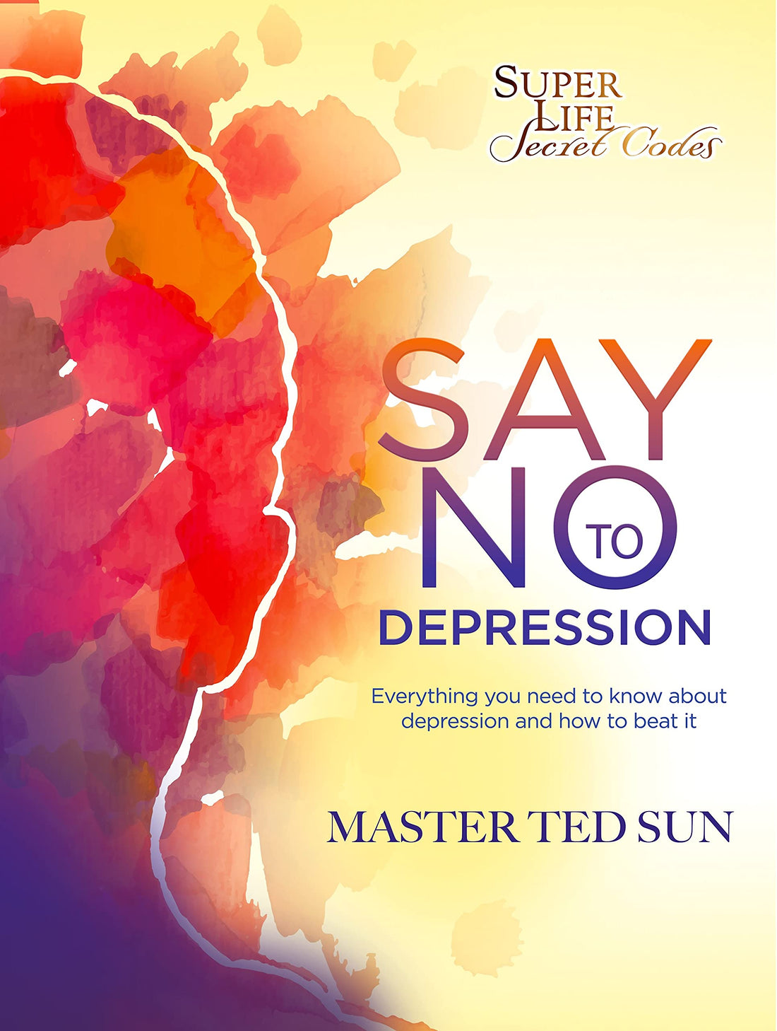 Say No To Depression: The Missing Codes You Need for Solving Chronic Depression, Anxiety, and Other Mental-Related Problems