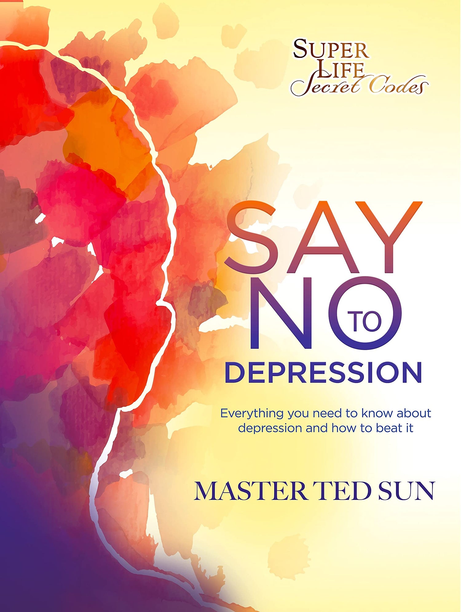 Say No To Depression: The Missing Codes You Need for Solving Chronic Depression, Anxiety, and Other Mental-Related Problems