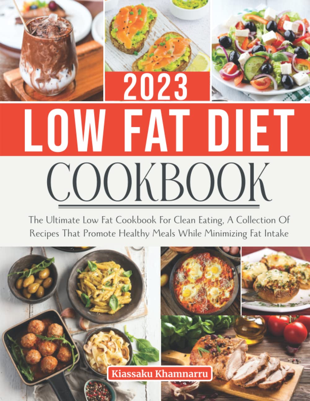 LOW FAT DIET COOKBOOK 2023: The Ultimate Low Fat Cookbook For Clean Eating, A Collection Of Recipes That Promote Heart Healthy Meals While Minimizing Fat Intake