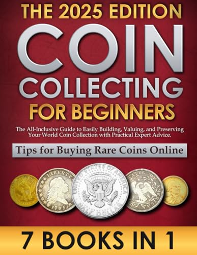 Coin Collecting For Beginners: The All-Inclusive Guide to Easily Building, Valuing, and Preserving Your World Coin Collection with Practical Expert Advice.