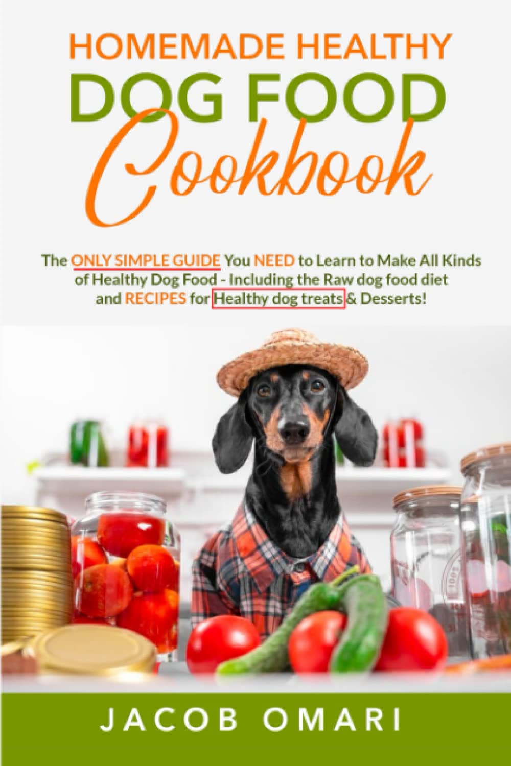 Homemade Healthy Dog Food Cookbook: The ONLY SIMPLE GUIDE You NEED to Learn to Make All Kinds of Healthy Dog Food - Including the Raw dog food diet and RECIPES for Healthy dog treats &amp; Desserts!