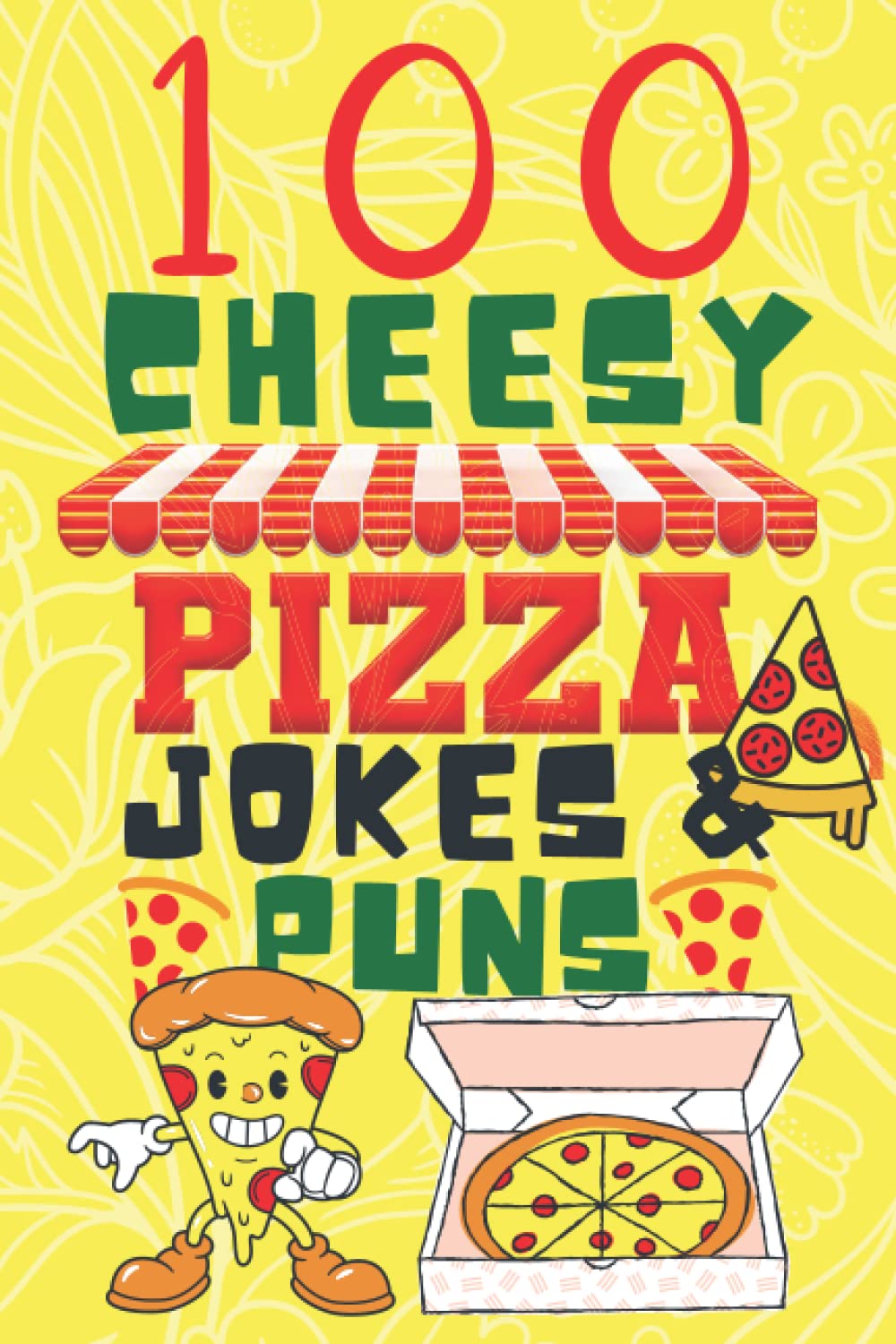 100 Cheesy Pizza Jokes And Puns Book: Clean &amp; Funny Pizza Joke Book for Kids, Adults &amp; Family - Hilarious Pizza Puns, One-Liners &amp; Quotes - Funny Pizza Gifts for Pizza Lovers - Pizza Books for Kids