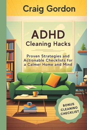 ADHD Cleaning Hacks: Proven Strategies and Actionable Checklists for a Calmer Home and Mind