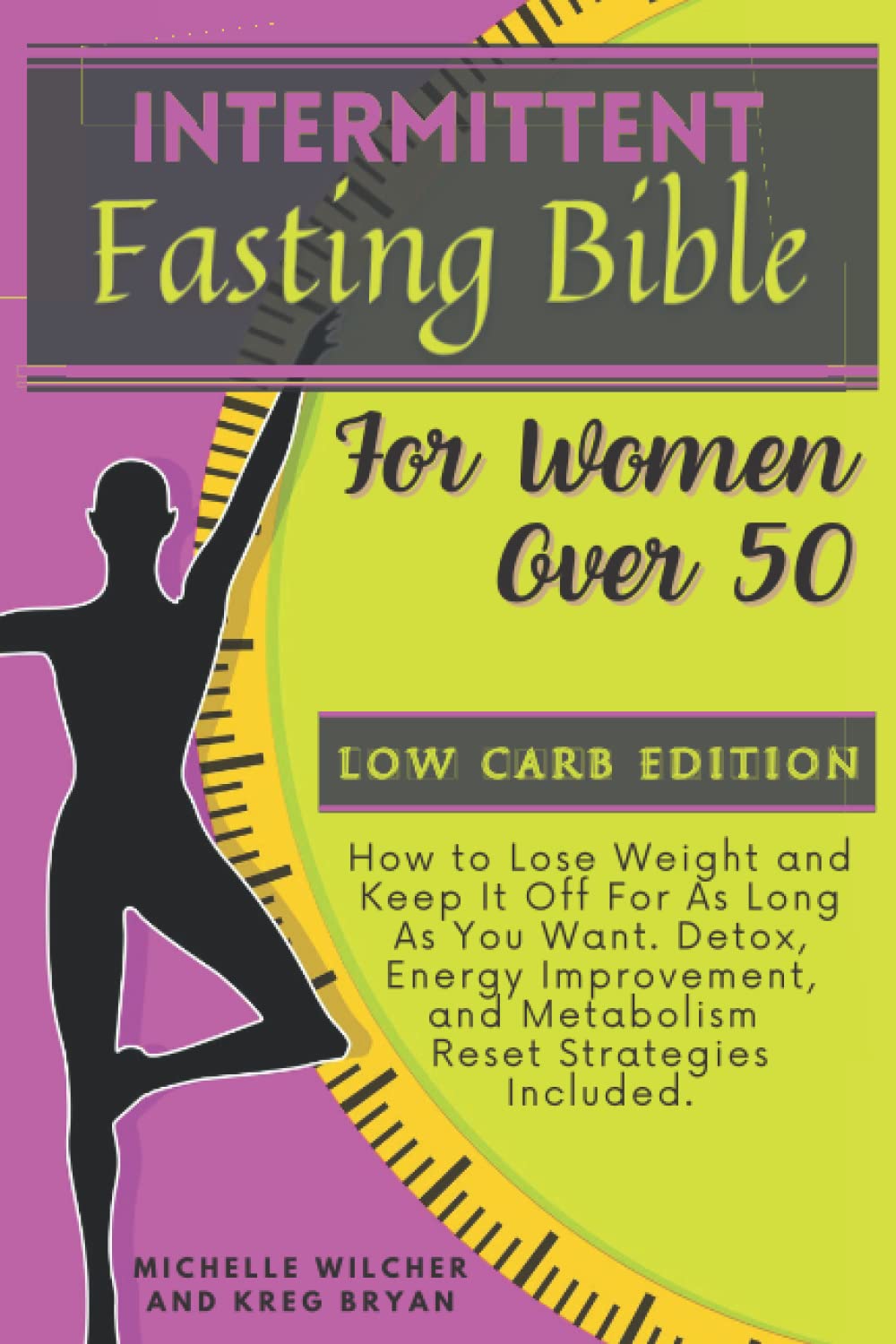 Intermittent Fasting Bible for Women Over 50, Low Carb Edition: How to Lose Weight and Keep It Off For As Long As You Want. Detox, Energy Improvement, ... Included. (Healthy Body Healthy Mind)
