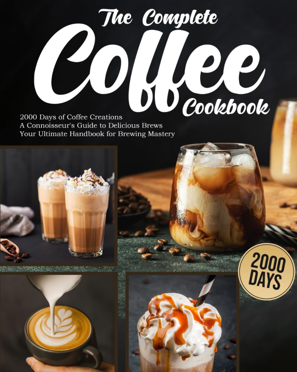 The Complete Coffee Cookbook: 2000 Days of Coffee Creations | A Connoisseur&