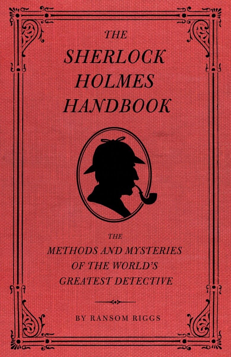 The Sherlock Holmes Handbook: The Methods and Mysteries of the World&