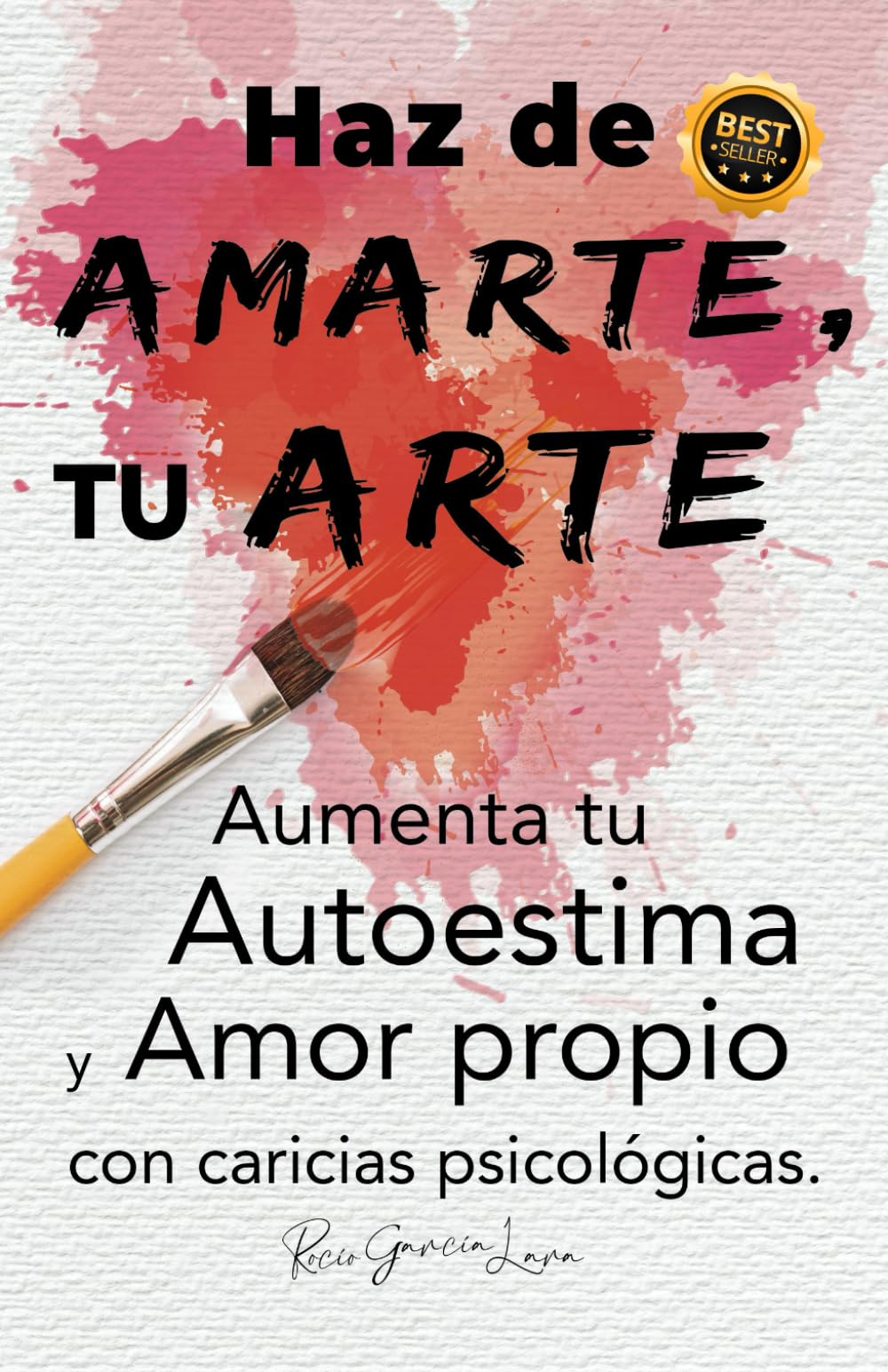 Haz de AMARTE, Tu ARTE: Aumenta tu autoestima y amor propio con caricias psicológicas. (Spanish Edition)