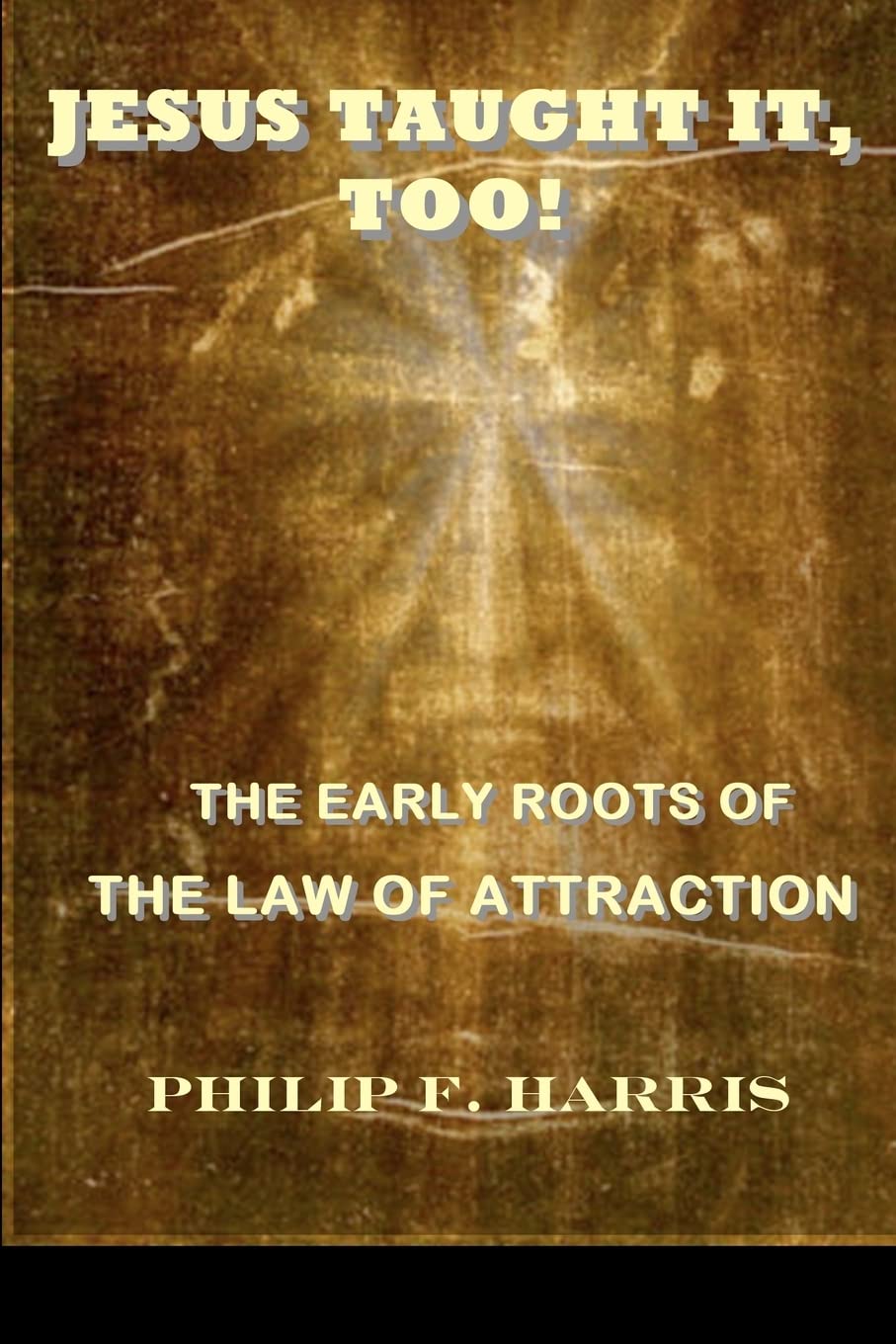 JESUS TAUGHT IT, TOO!: THE EARLY ROOTS OF THE LAW OF ATTRACTION