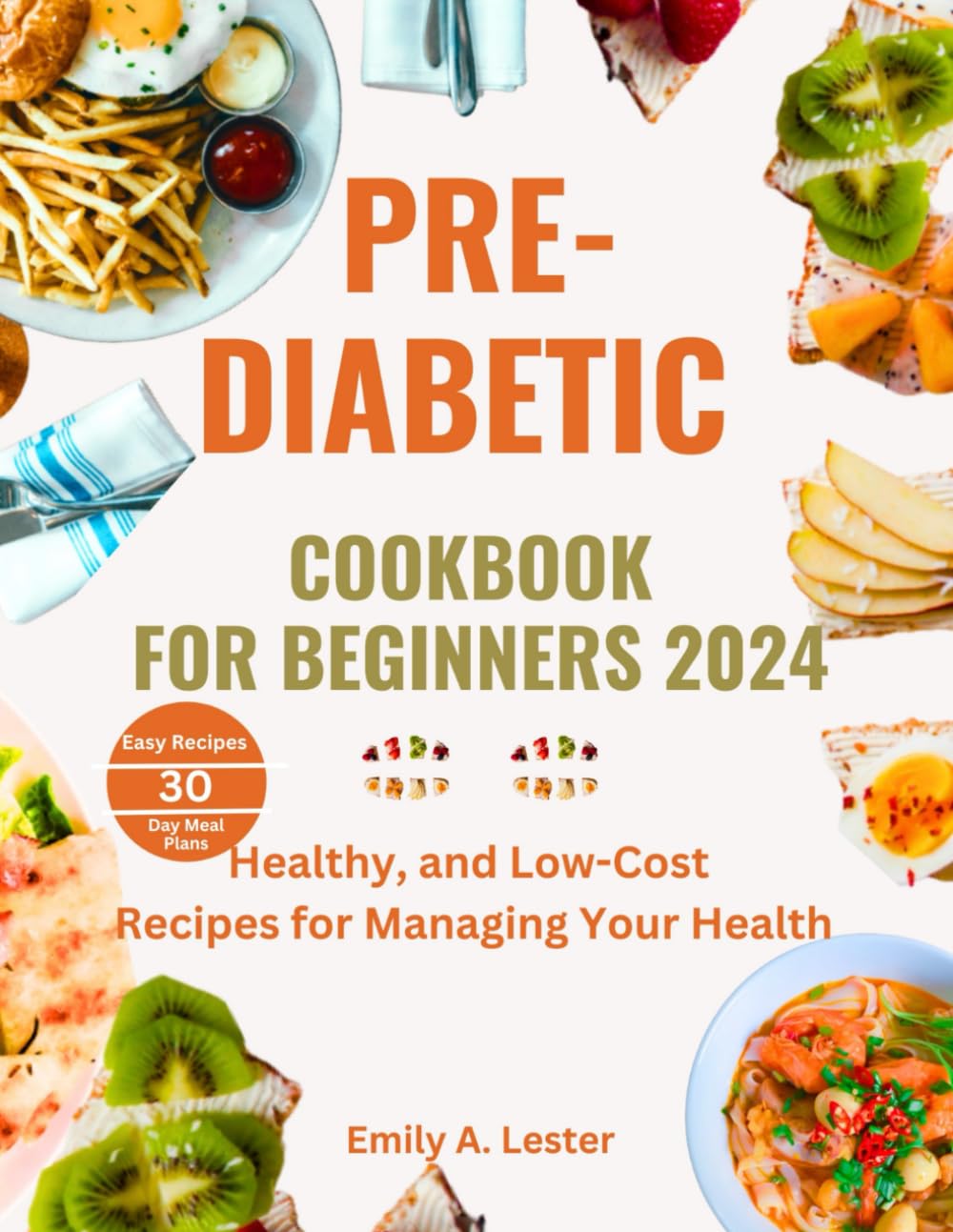 PRE-DIABETIC COOKBOOK FOR BEGINNERS 2024: Healthy, and Low-Cost Recipes for Managing Your Health (Flavors of Diabetes Management)
