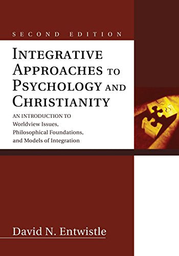 Integrative Approaches to Psychology and Christianity: An Introduction to Worldview Issues, Philosophical Foundations, and Models of Integration