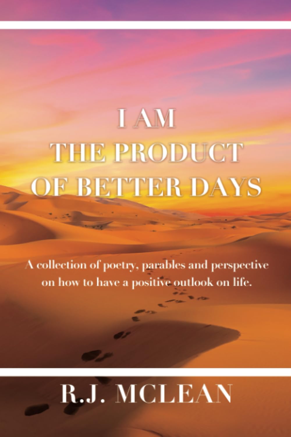I am the product of Better Days: A collection of Poetry, Parables and Perspective on how to have a positive outlook on life.